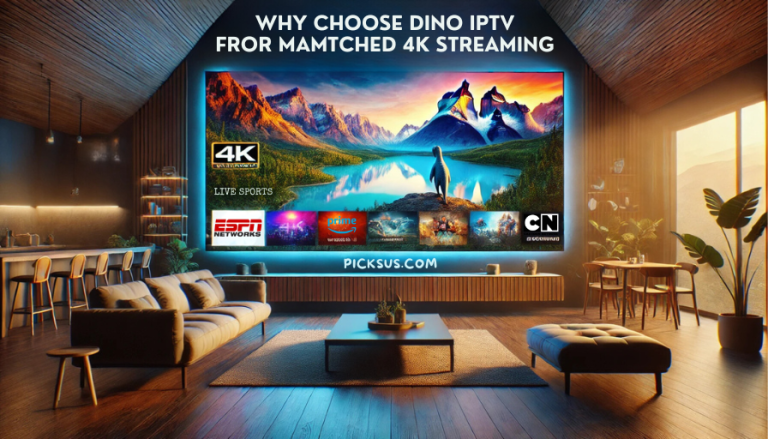 Why Choose Dino IPTV from Picksus.com for Unmatched 4K Streaming